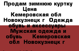 Продам зимнюю куртку › Цена ­ 8 000 - Кемеровская обл., Новокузнецк г. Одежда, обувь и аксессуары » Мужская одежда и обувь   . Кемеровская обл.,Новокузнецк г.